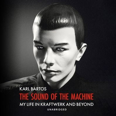 The Sound of the Machine: My Life in Kraftwerk and Beyond