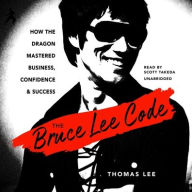 Title: The Bruce Lee Code: How the Dragon Mastered Business, Confidence, and Success, Author: Thomas Lee