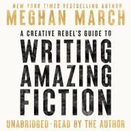 Title: A Creative Rebel's Guide to Writing Amazing Fiction, Author: Meghan March