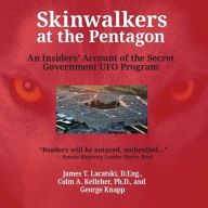 Title: Skinwalkers at the Pentagon: An Insider's Account of the Secret Government UFO Program, Author: James T. Lacatski D.Eng.