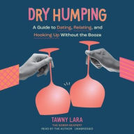 Title: Dry Humping: A Guide to Dating, Relating, and Hooking Up without the Booze, Author: Tawny Lara