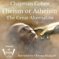 Title: Theism or Atheism: The Great Alternative, Author: Chapman Cohen