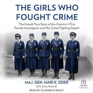 Title: The Girls Who Fought Crime: The Untold True Story of the Country's First Female Investigator and Her Crime Fighting Squad, Author: Mari K. Eder