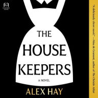Title: The Housekeepers: A Novel, Author: Alex Hay