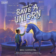 Title: How to Save a Unicorn, Author: Meg Cannistra