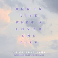 Title: How to Live When a Loved One Dies: Healing Meditations for Grief and Loss, Author: Thich Nhat Hanh