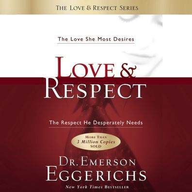 Love and Respect Unabridged: The Love She Most Desires; The Respect He Desperately Needs