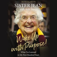 Title: Wake Up with Purpose!: What I've Learned in my First Hundred Years, Author: Sister Jean Dolores Schmidt