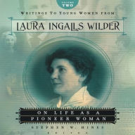 Title: Writings to Young Women from Laura Ingalls Wilder - Volume Two: On Life As a Pioneer Woman, Author: Laura Ingalls Wilder