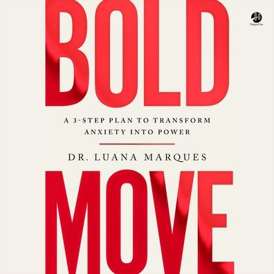 Bold Move: A 3-Step Plan to Transform Anxiety into Power