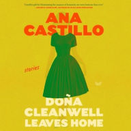 Title: Dona Cleanwell Leaves Home: Stories, Author: Ana Castillo