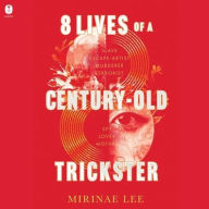 Title: 8 Lives of a Century-Old Trickster: A Novel, Author: Mirinae Lee