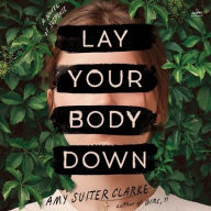 Title: Lay Your Body Down: A Novel of Suspense, Author: Amy Suiter Clarke