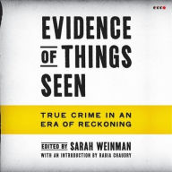 Title: Evidence of Things Seen: True Crime in an Era of Reckoning, Author: Sarah Weinman