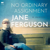 Title: No Ordinary Assignment: A Memoir, Author: Jane Ferguson