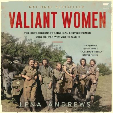Valiant Women: The Extraordinary American Servicewomen Who Helped Win World War II