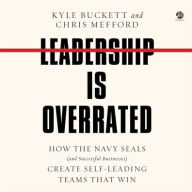 Title: Leadership Is Overrated: How the Navy SEALs (and Successful Businesses) Create Self-Leading Teams That Win, Author: Kyle Buckett