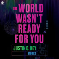 Title: The World Wasn't Ready for You: Stories, Author: Justin Key