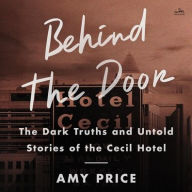 Title: Behind the Door: The Dark Truths and Untold Stories of the Cecil Hotel, Author: Amy Price