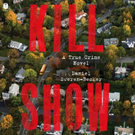 Title: Kill Show: A True Crime Novel, Author: Daniel Sweren-Becker