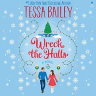 Title: Wreck the Halls: A Novel, Author: Tessa Bailey