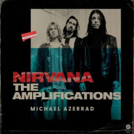 Title: Nirvana: The Amplifications, Author: Michael Azerrad