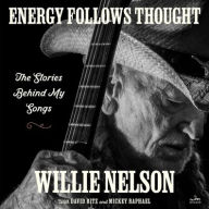 Title: Energy Follows Thought: The Stories Behind My Songs, Author: Willie Nelson