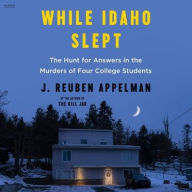 Title: While Idaho Slept: The Hunt for Answers in the Murders of Four College Students, Author: J. Reuben Appelman