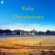 Title: Welcome Home, Stranger: A Novel, Author: Kate Christensen