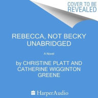 Title: Rebecca, Not Becky: A Novel, Author: Christine Platt