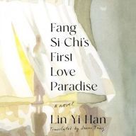 Title: Fang Si-Chi's First Love Paradise: A Novel, Author: Lin Yi-Han