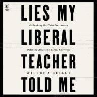 Title: Lies My Liberal Teacher Told Me: Debunking the False Narratives Defining America's School Curricula, Author: Wilfred Reilly