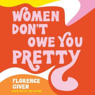 Title: Women Don't Owe You Pretty, Author: Florence Given