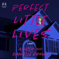 Title: Perfect Little Lives: A Novel, Author: Amber and Danielle Brown