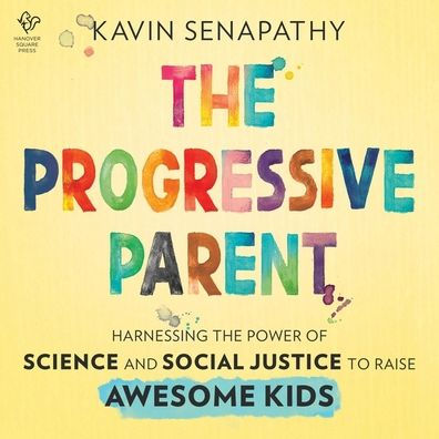 The Progressive Parent: Harnessing the Power of Science and Social Justice to Raise Awesome Kids