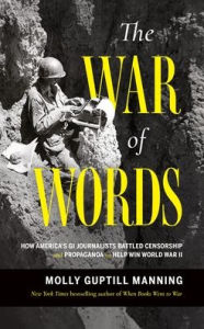 Title: The War of Words: How America's GI Journalists Battled Censorship and Propaganda to Help Win World War II, Author: Molly Guptill Manning