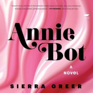 Title: Annie Bot: A Novel, Author: Sierra Greer