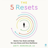 Title: The 5 Resets: Rewire Your Brain and Body for Less Stress and More Resilience, Author: Aditi Nerurkar