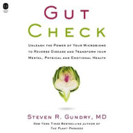 Title: Gut Check: Unleash The Power of Your Microbiome to Reverse Disease and Transform Your Mental, Physical, and Emotional Health, Author: Steven R. Gundry MD