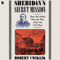 Title: Sheridan's Secret Mission: How the South Won the War After the Civil War, Author: Robert Cwiklik