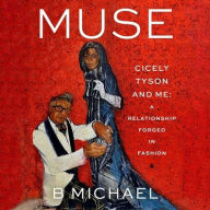 Title: Muse: Cicely Tyson and Me: A Relationship Forged in Fashion, Author: B. Michael