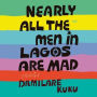 Nearly All the Men in Lagos Are Mad: Stories