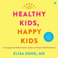 Title: Healthy Kids, Happy Kids: An Integrative Pediatrician's Guide to Whole Child Resilience, Author: Elisa Song