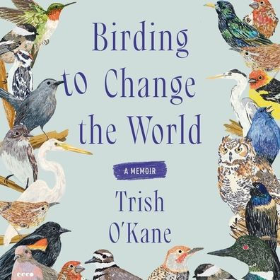 Birding to Change the World: A Memoir