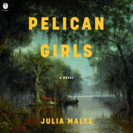 Title: Pelican Girls: A Novel, Author: Julia Malye