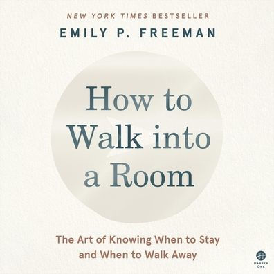 How to Walk into a Room: The Art of Knowing When to Stay and When to Walk Away