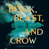 Title: Book, Beast, and Crow, Author: Elizabeth Byrne