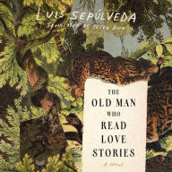 Title: The Old Man Who Read Love Stories: A Novel, Author: Luis Sepúlveda