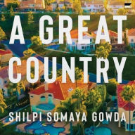 Title: A Great Country: A Novel, Author: Shilpi Somaya Gowda