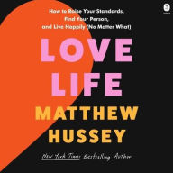 Title: Love Life: How to Raise Your Standards, Find Your Person, and Live Happily (No Matter What), Author: Matthew Hussey